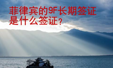 菲律宾的9F长期签证是什么签证？
